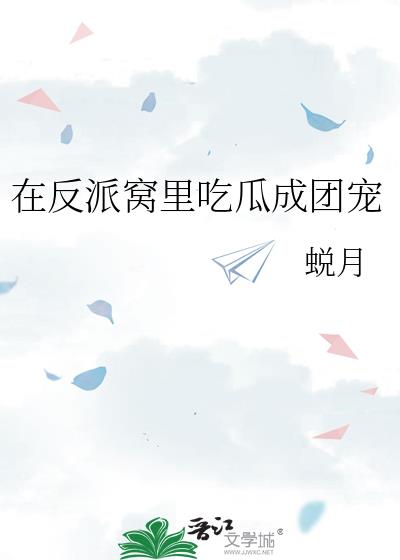 在反派窝里吃瓜成团宠小说蜕月