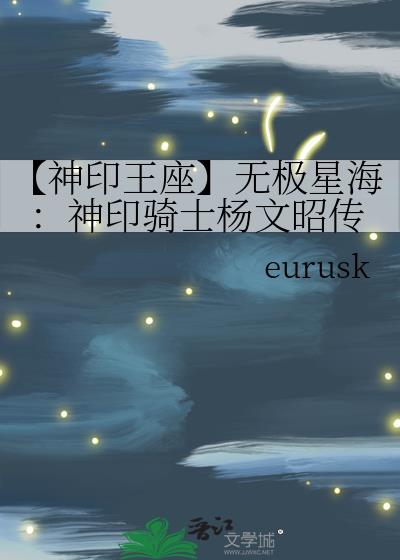 【神印王座】无极星海：神印骑士杨文昭传