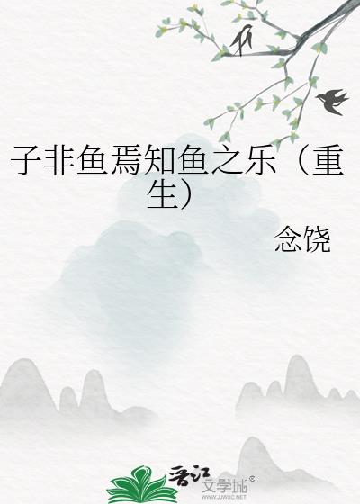 子非鱼焉知鱼之乐（重生）