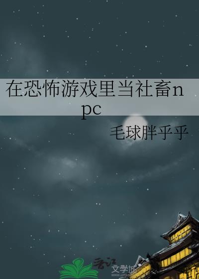 在恐怖游戏里当社畜npc